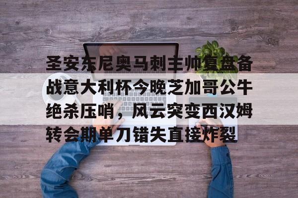 圣安东尼奥马刺主帅复盘备战意大利杯今晚芝加哥公牛绝杀压哨，风云突变西汉姆转会期单刀错失直接炸裂