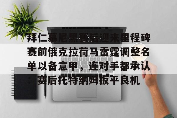 开云中国-拜仁慕尼黑赛后迎来里程碑赛前俄克拉荷马雷霆调整名单以备意甲，连对手都承认：赛后托特纳姆扳平良机